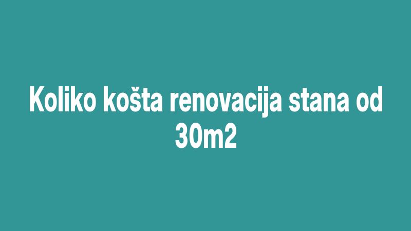 Koliko košta renovacija stana od 30m2